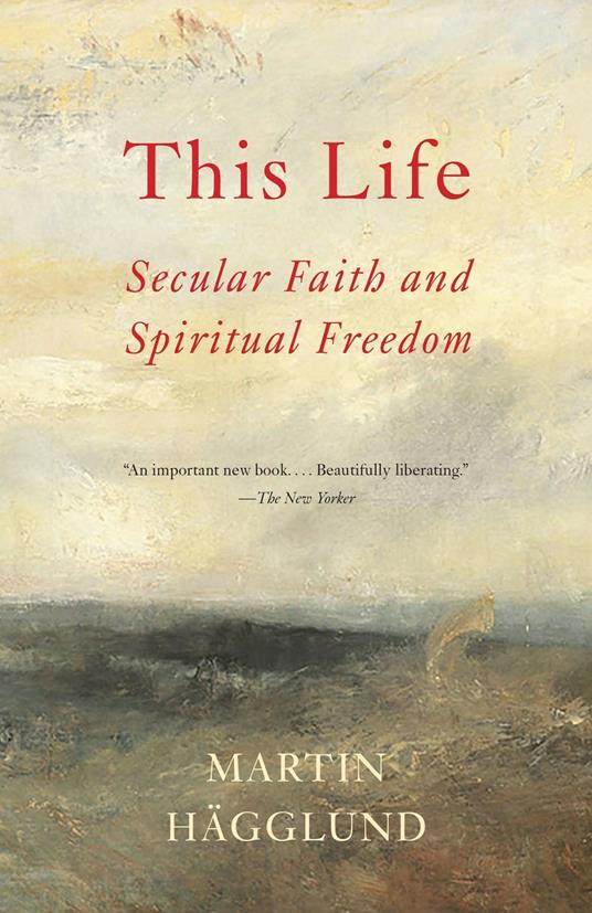 This Life: Secular Faith and Spiritual Freedom - Martin Hägglund - cover