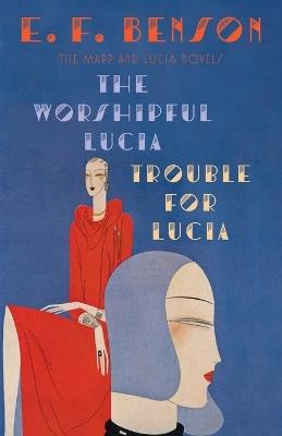 The Worshipful Lucia & Trouble for Lucia: The Mapp & Lucia Novels - E. F. Benson - cover