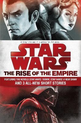 The Rise of the Empire: Star Wars: Featuring the novels Star Wars: Tarkin, Star Wars: A New Dawn, and 3 all-new short stories - James Luceno,John Jackson Miller - cover