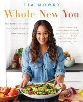 Whole New You: How Real Food Transforms Your Life, for a Healthier, More Gorgeous You: A Cookbook - Tia Mowry - cover