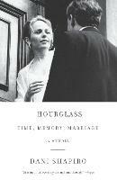 Hourglass: Time, Memory, Marriage - Dani Shapiro - cover