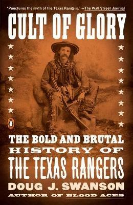 Cult of Glory: The Bold and Brutal History of the Texas Rangers - Doug J. Swanson - cover