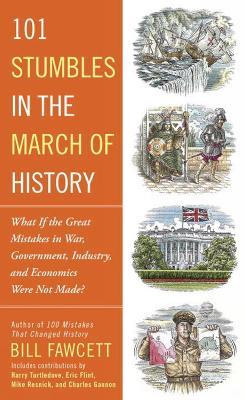 101 Stumbles In The March Of History: What if the Great Mistakes in War, Government, Industry, and Economics Were Not Made? - cover