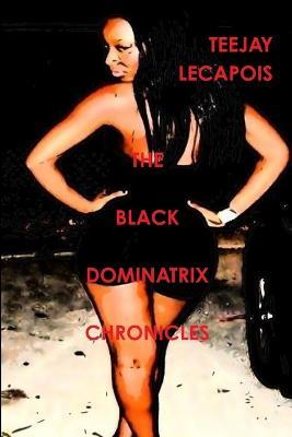 The Black Dominatrix Chronicles - Teejay LeCapois - cover