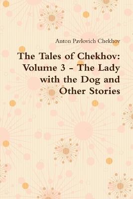 The Tales of Chekhov: Volume 3 - The Lady with the Dog and Other Stories - Anton Pavlovich Chekhov - cover