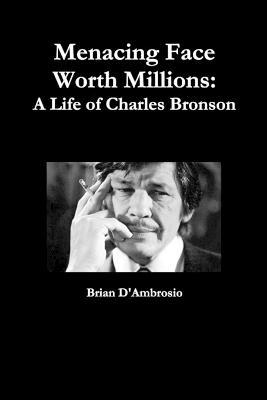 Menacing Face Worth Millions: A Life of Charles Bronson - Brian D'Ambrosio - cover