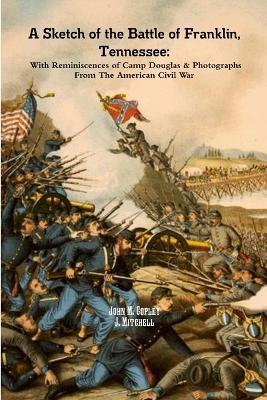 A Sketch of the Battle of Franklin, Tennessee: With Reminiscences of Camp Douglas & Photographs From The American Civil War - John M. Copley,Jonathan Mitchell - cover