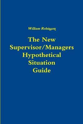 The New Managers Hypothetical Situation Guide - William Robinson - cover