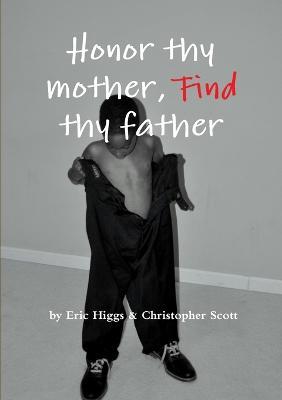 Honor Thy Mother, FIND Thy Father - Eric Higgs,Christopher Scott - cover