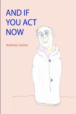 And If You Act Now - Andrew Levine - cover