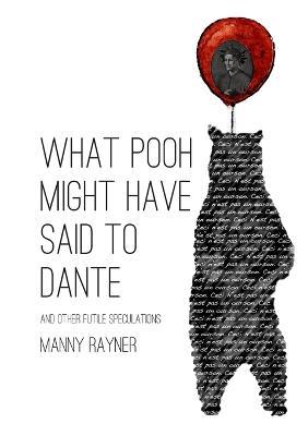 What Pooh Might Have Said To Dante and Other Futile Speculations - Manny Rayner - cover