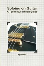 Soloing on Guitar: A Technique Driven Guide