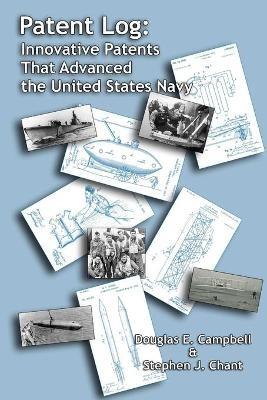 Patent Log: Innovative Patents That Advanced the United States Navy - Douglas E. Campbell,Stephen J. Chant - cover