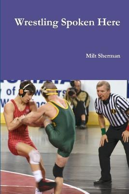 Wrestling Spoken Here - Milt Sherman - cover