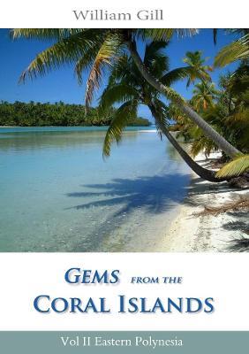 Gems from the Coral Islands: Vol 2, Eastern Polynesia - William Gill - cover