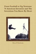 From Football to Fig Newtons: 76 American Inventors and The Inventions You Know By Heart
