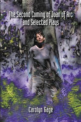 The Second Coming of Joan of Arc and Selected Plays - Carolyn Gage - cover