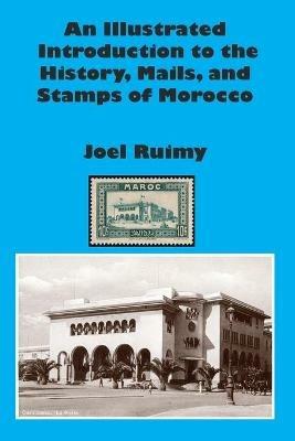 An Illustrated Introduction to the History, Mails, and Stamps of Morocco - Joel Ruimy - cover
