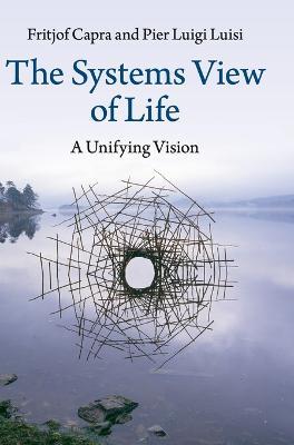 The Systems View of Life: A Unifying Vision - Fritjof Capra,Pier Luigi Luisi - cover