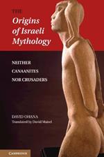 The Origins of Israeli Mythology: Neither Canaanites Nor Crusaders