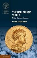 The Hellenistic World: Using Coins as Sources - Peter Thonemann - cover