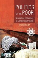 Politics of the Poor: Negotiating Democracy in Contemporary India