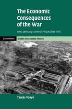 The Economic Consequences of the War: West Germany's Growth Miracle after 1945