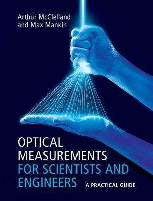 Optical Measurements for Scientists and Engineers: A Practical Guide - Arthur McClelland,Max Mankin - cover