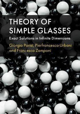 Theory of Simple Glasses: Exact Solutions in Infinite Dimensions - Giorgio Parisi,Pierfrancesco Urbani,Francesco Zamponi - cover