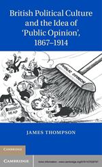 British Political Culture and the Idea of ‘Public Opinion', 1867–1914