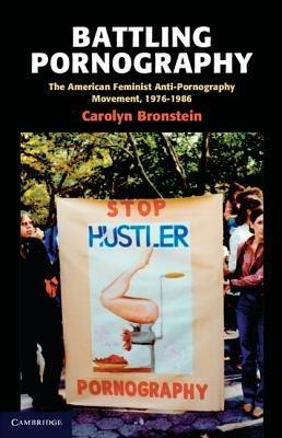 Battling Pornography: The American Feminist Anti-Pornography Movement, 1976-1986 - Carolyn Bronstein - cover