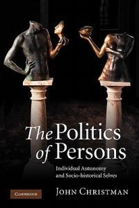 The Politics of Persons: Individual Autonomy and Socio-historical Selves - John Christman - cover