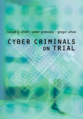 Cyber Criminals on Trial - Russell G. Smith,Peter Grabosky,Gregor Urbas - cover