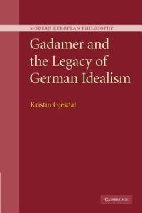 Gadamer and the Legacy of German Idealism - Kristin Gjesdal - cover