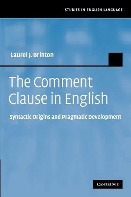 The Comment Clause in English: Syntactic Origins and Pragmatic Development - Laurel J. Brinton - cover