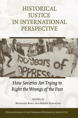 Historical Justice in International Perspective: How Societies Are Trying to Right the Wrongs of the Past - cover