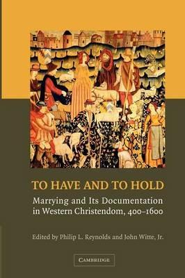 To Have and to Hold: Marrying and its Documentation in Western Christendom, 400-1600 - cover