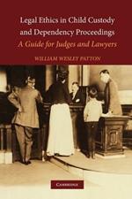 Legal Ethics in Child Custody and Dependency Proceedings: A Guide for Judges and Lawyers