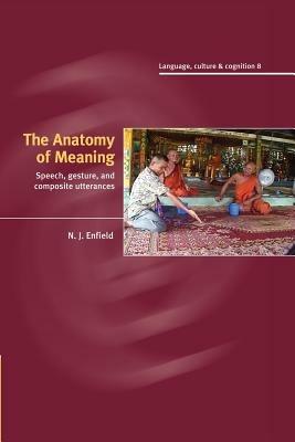 The Anatomy of Meaning: Speech, Gesture, and Composite Utterances - N. J. Enfield - cover