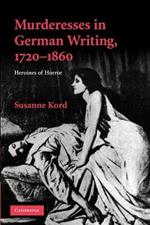 Murderesses in German Writing, 1720-1860: Heroines of Horror