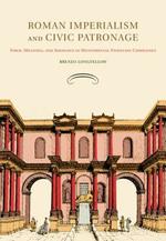 Roman Imperialism and Civic Patronage: Form, Meaning, and Ideology in Monumental Fountain Complexes