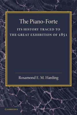 The Piano-Forte: Its History Traced to the Great Exhibition of 1851 - Rosamond E. M. Harding - cover