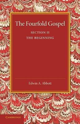 The Fourfold Gospel: Volume 2, The Beginning - Edwin A. Abbott - cover