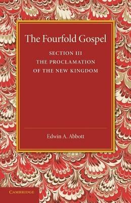 The Fourfold Gospel: Volume 3, The Proclamation of the New Kingdom - Edwin A. Abbott - cover