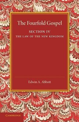 The Fourfold Gospel: Volume 4, The Law of the New Kingdom - Edwin A. Abbott - cover