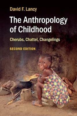 The Anthropology of Childhood: Cherubs, Chattel, Changelings - David F. Lancy - cover