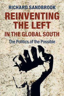 Reinventing the Left in the Global South: The Politics of the Possible - Richard Sandbrook - cover