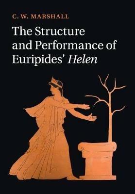 The Structure and Performance of Euripides' Helen - C. W. Marshall - cover