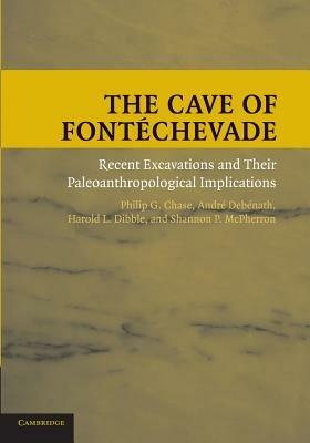 The Cave of Fontechevade: Recent Excavations and their Paleoanthropological Implications - Philip G. Chase,Andre Debenath,Harold L. Dibble - cover