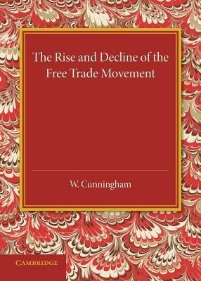 The Rise and Decline of the Free Trade Movement - William Cunningham - cover